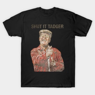 shut it tadger T-Shirt